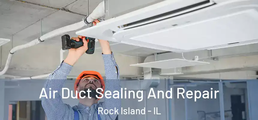 Air Duct Sealing And Repair Rock Island - IL