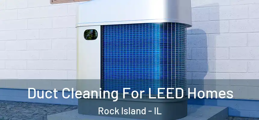  Duct Cleaning For LEED Homes Rock Island - IL