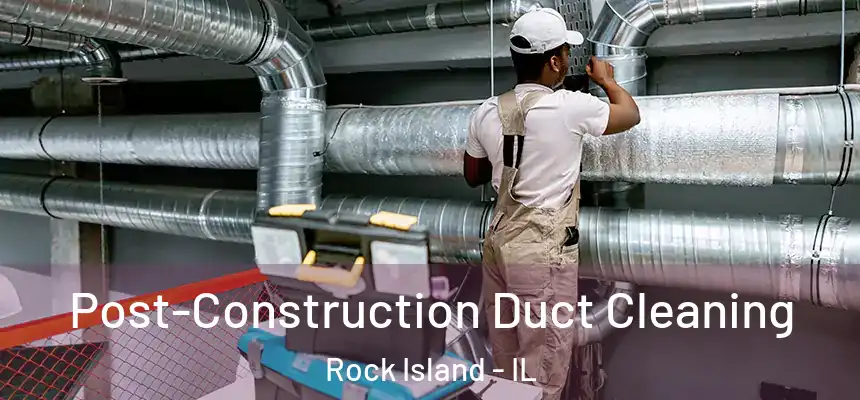  Post-Construction Duct Cleaning Rock Island - IL